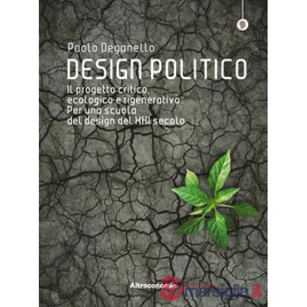 Design politico. Il progetto critico, ecologico e rigenerativo. Per una scuola d