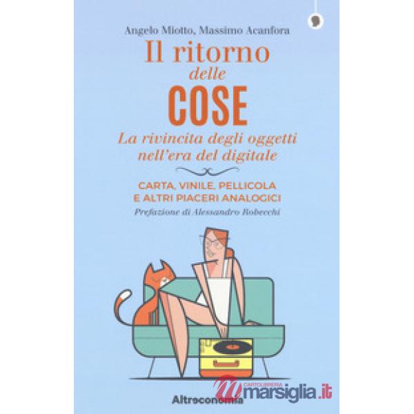 Ritorno delle cose. La rivincita degli oggetti nell'era del digitale. Carta, vinile, pellicola e altri piaceri analogici (Il)