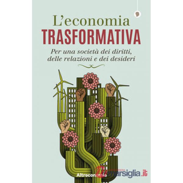 Economia trasformativa. Per una società dei diritti, delle relazioni e dei desideri (L')