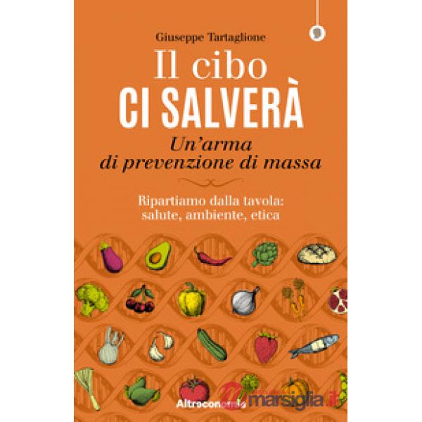 Cibo ci salverà. Un'arma di prevenzione di massa. Ripartiamo dalla tavola: salute, ambiente, etica (Il)