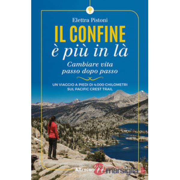 Confine è più in là. Cambiare vita passo dopo passo. Un viaggio a piedi di 4.000 chilometri sul Pacific Crest Trail (Il)