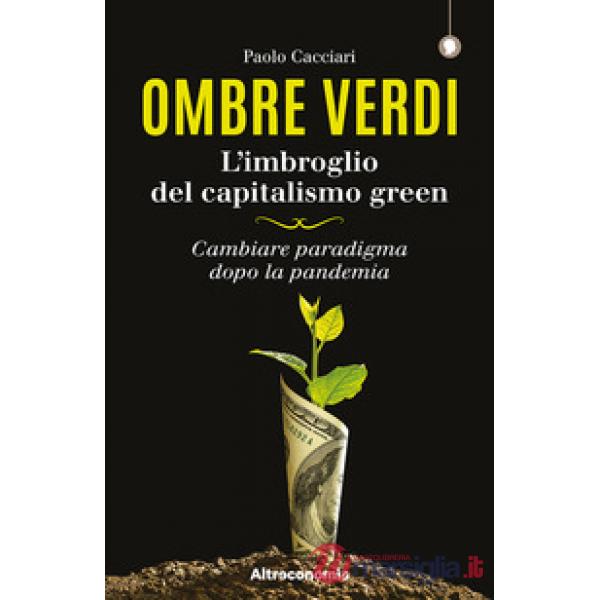 Ombre verdi. L'imbroglio del capitalismo green. Cambiare paradigma dopo la pandemia
