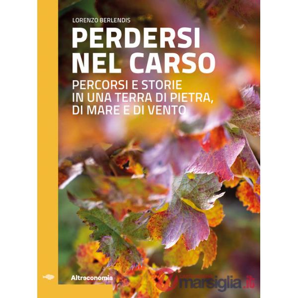Perdersi nel Carso. Percorsi e storie in una terra di pietra, di mare e di vento