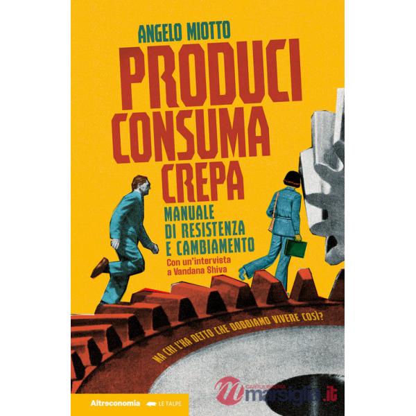Produci consuma crepa. Manuale di resistenza e cambiamento