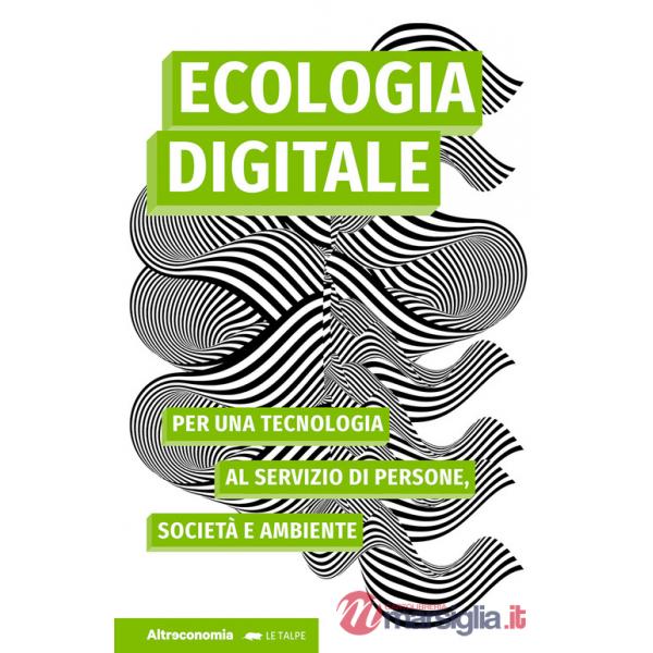 Ecologia digitale. Per una tecnologia al servizio di persone, società e ambiente