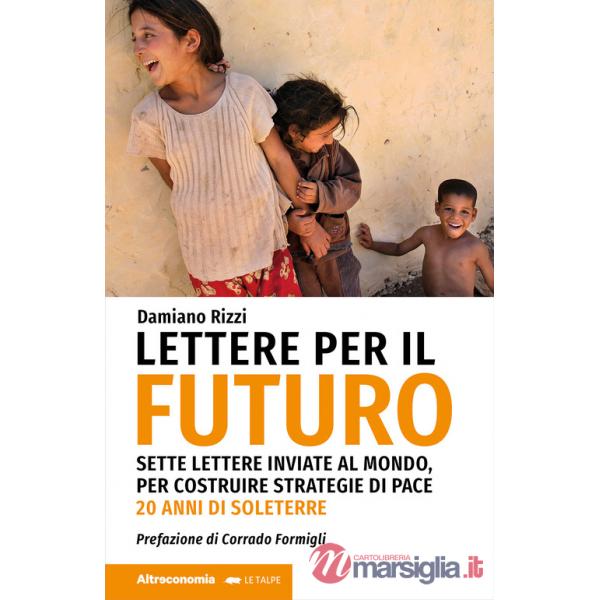 Lettere per il futuro. Sette lettere inviate al mondo, per costruire strategie di pace. 20 anni di Soleterre
