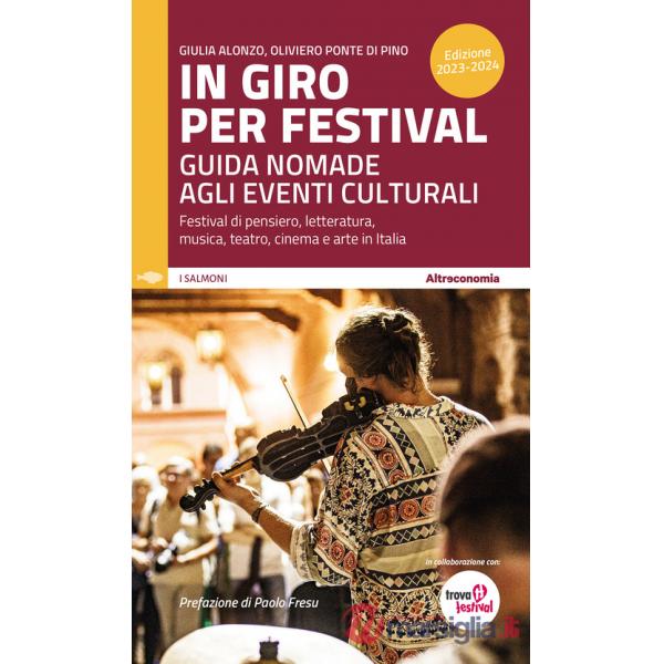 In giro per festival 2023-2024. Guida nomade agli eventi culturali. Festival di pensiero, letteratura, musica, teatro, cinema e 