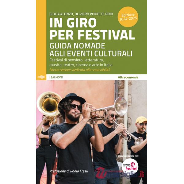 In giro per festival. Guida nomade agli eventi culturali. Festival di pensiero, letteratura, musica, teatro, cinema e arte in It
