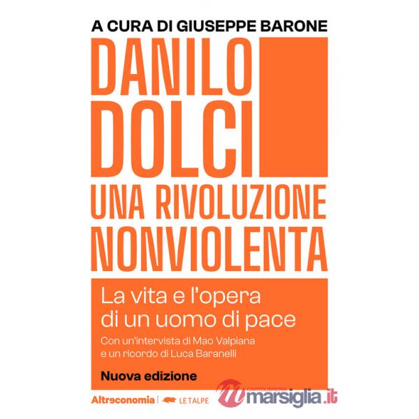 Danilo Dolci. Una rivoluzione nonviolenta. La vita e l'opera di un uomo di pace. Nuova ediz.
