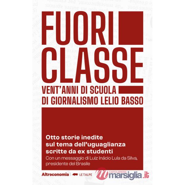 Fuoriclasse. Vent'anni di scuola di giornalismo Lelio Basso. Otto storie inedite sul tema dell'uguaglianza scritte da ex student