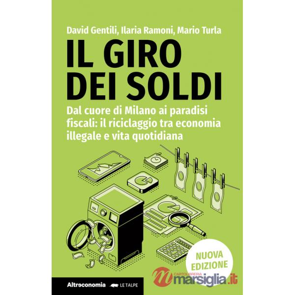 Giro dei soldi. Dal cuore di Milano ai paradisi fiscali: il riciclaggio tra economia illegale e vita quotidiana. Nuova ediz. (Il