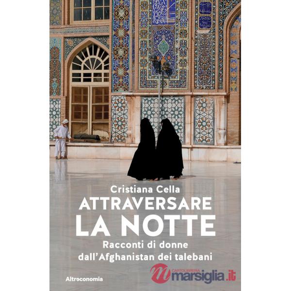 Attraversare la notte. Racconti di donne dall'Afghanistan dei talebani