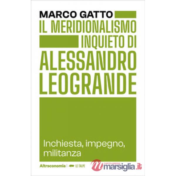 Meridionalismo inquieto di Alessandro Leogrande. Inchiesta, impegno, militanza (Il)