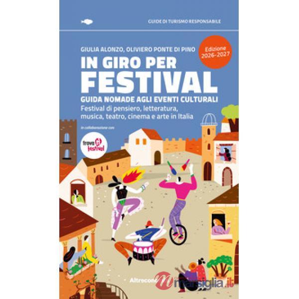 In giro per festival. Guida nomade agli eventi culturali. Festival di pensiero, letteratura, musica, teatro, cinema e arte in It