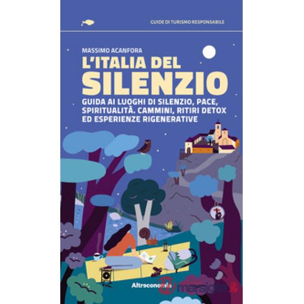 Italia del silenzio. Guida ai luoghi di silenzio, pace, spiritualità. Cammini, ritiri detox ed esperienze rigenerative (L')