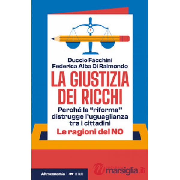 Giustizia dei ricchi. Perché la «riforma» distrugge l'uguaglianza tra i cittadini. Le ragioni del no (La)