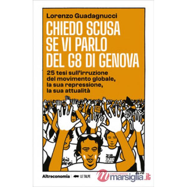 Chiedo scusa se vi parlo del G8 di Genova. 25 tesi sull'irruzione del movimento globale, la sua repressione, la sua attualità
