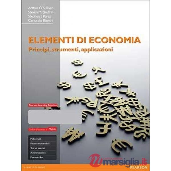 ELEMENTI DI ECONOMIA. PRINCIPI, STRUMENTI E APPLICAZIONI. EDIZ. MYLAB.