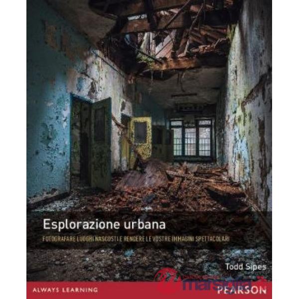 ESPLORAZIONE URBANA. FOTOGRAFARE LUOGHI NASCOSTI E RENDERE LE VOSTRE I