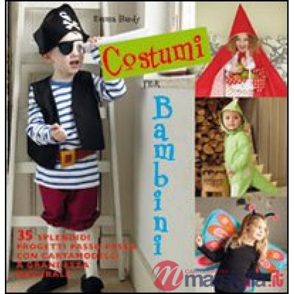 Costumi per bambini. 35 splendidi progetti passo passo con cartamodelli a grandezza naturale