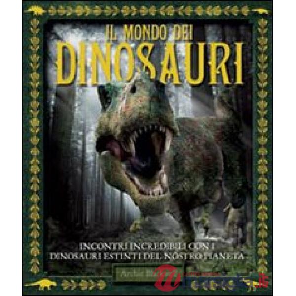 Mondo dei dinosauri. Ediz. illustrata (Il)