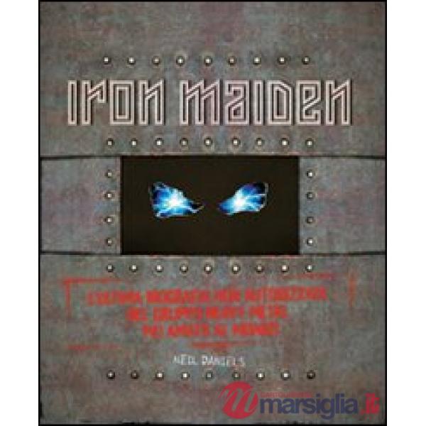 Iron Maiden. L'ultima biografia del gruppo heavy metal più amato del mondo