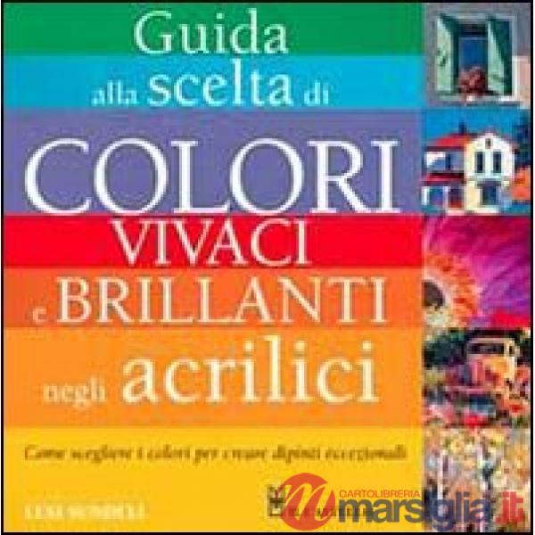 Guida alla scelta di colori vivaci e brillanti negli acrilici. Ediz. illustrata