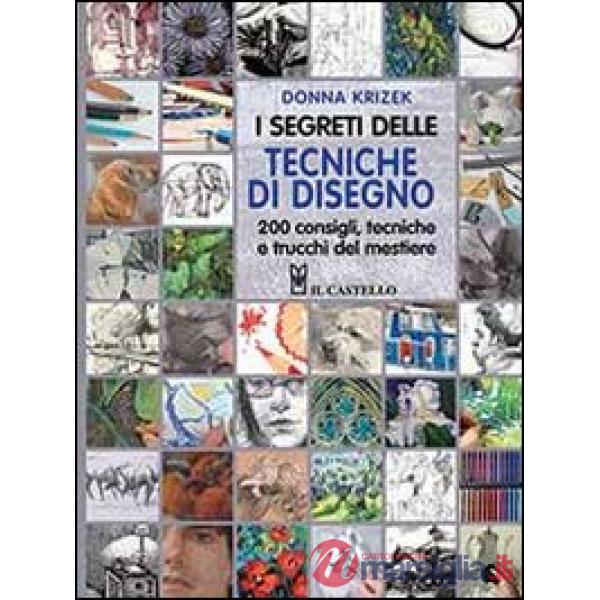 Segreti delle tecniche di disegno. 200 consigli, tecniche e trucchi del mestiere (I)