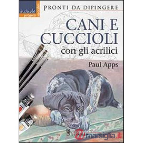Cani e cuccioli con gli acrilici. Ediz. illustrata