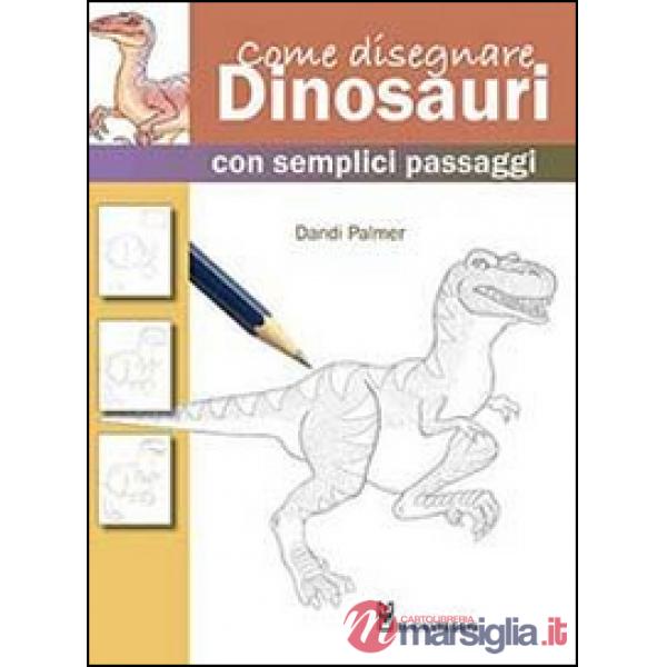 Come disegnare dinosauri con semplici passaggi. Ediz. illustrata