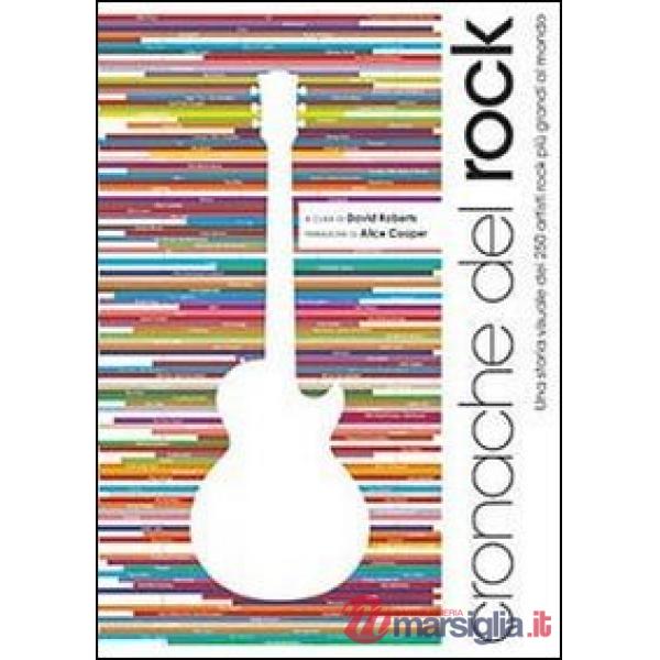 Cronache del rock. Una storia visuale dei 250 artisti rock più grandi al mondo