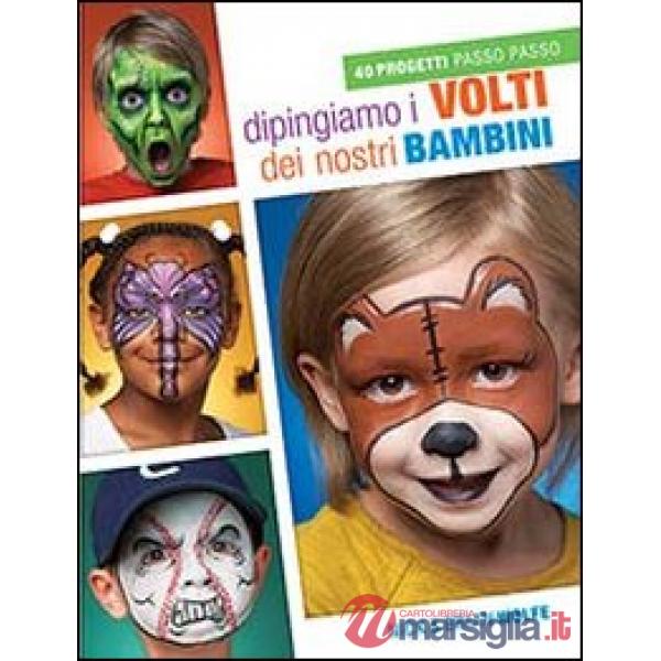Dipingiamo i volti dei nostri bambini. 40 progetti passo passo