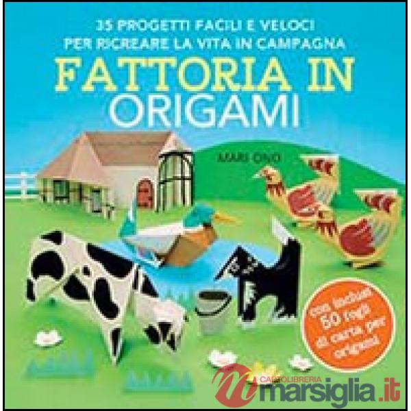 Fattoria in origami. 35 progetti facili e veloci per ricreare la vita in campagna. Ediz. illustrata