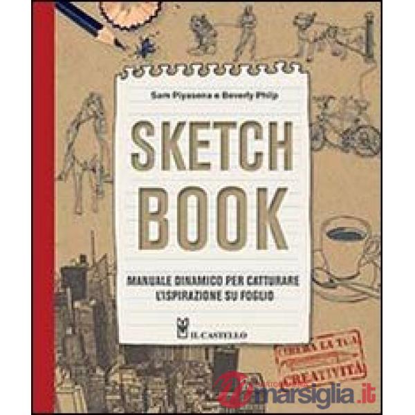 Sketch book. Manuale dinamico per catturare l'ispirazione su foglio. Ediz. illustrata