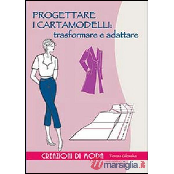 Progettare i cartamodelli: trasformare e adattare. Ediz. illustrata