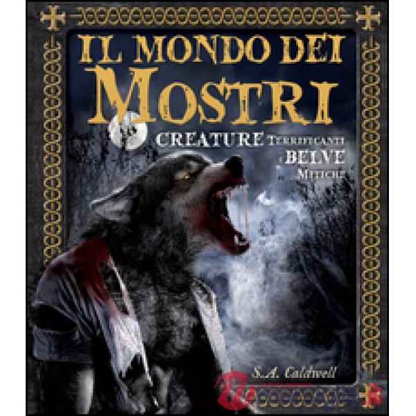 Mondo dei mostri. Creature terrificanti e belve mitiche. Ediz. illustrata (Il)