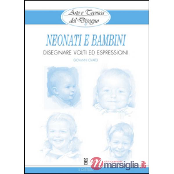 Neonati e bambini. Disegnare volti ed espressioni. Ediz. illustrata