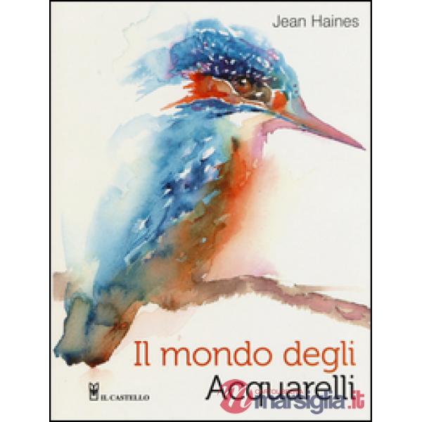 Mondo degli acquarelli. Ediz. illustrata (Il)