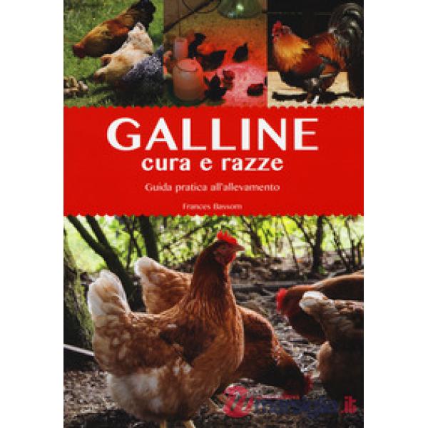 Galline. Cura e razze. Guida pratica all'allevamento. Ediz. a colori