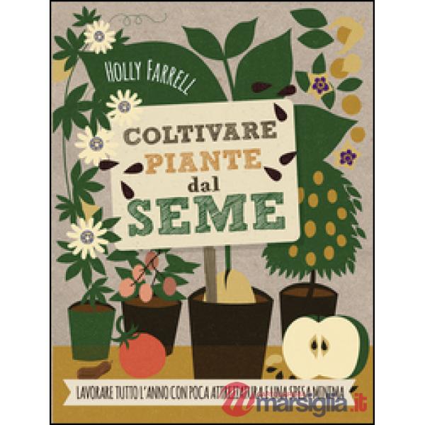 Coltivare piante dal seme. Lavorare tutto l'anno con poca attrezzatura e una spesa minima