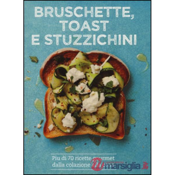 Bruschette, toast e stuzzichini. Ediz. illustrata