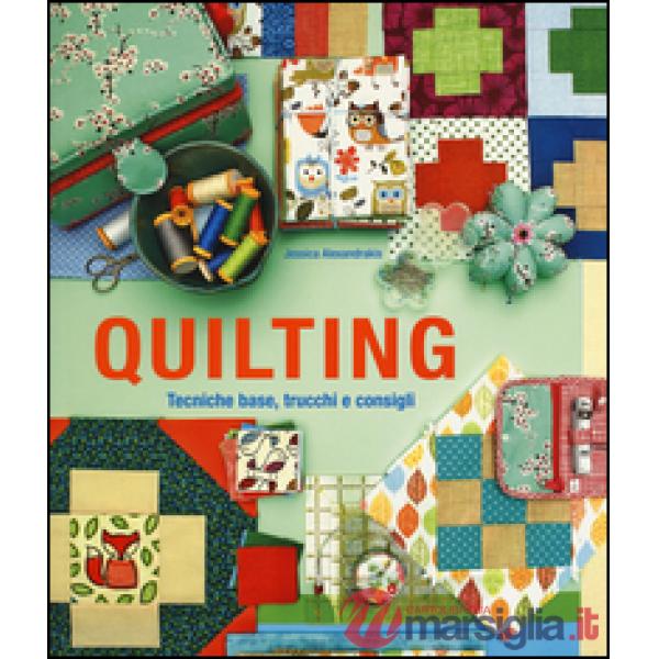 Quilting. Tecniche base, trucchi e consigli. Ediz. illustrata