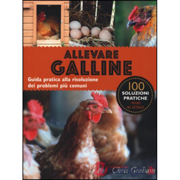 Allevare galline. Guida pratica alla risoluzione dei problemi più comuni. Ediz. illustrata