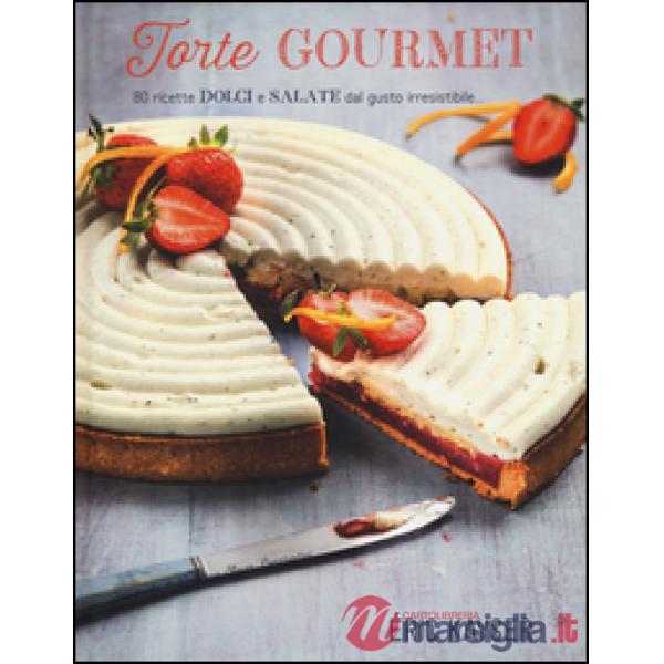 Torte gourmet. 80 ricette dolci e salate dal gusto irresistibile.... Ediz. illustrata