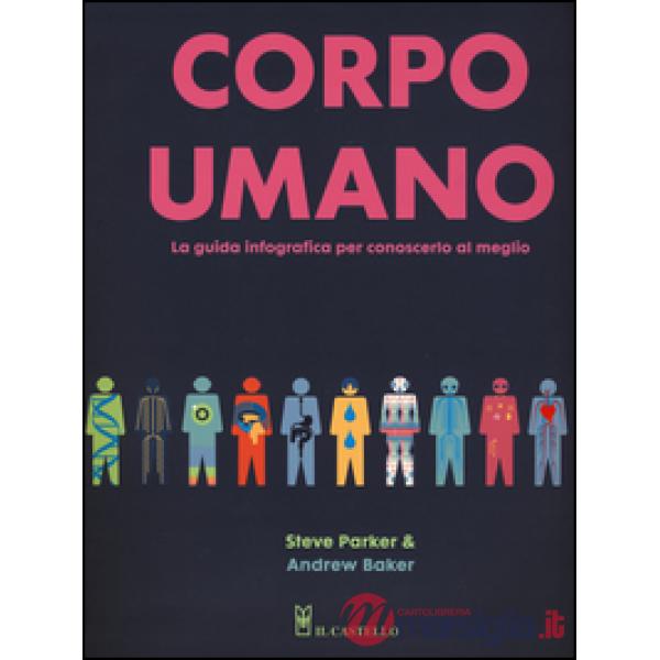 Corpo umano. La guida infografica per conoscerlo al meglio. Ediz. a colori