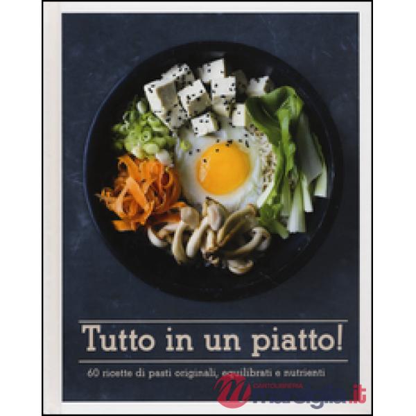 Tutto in un piatto! 60 ricette di pasti originali, equilibrati e nutrienti