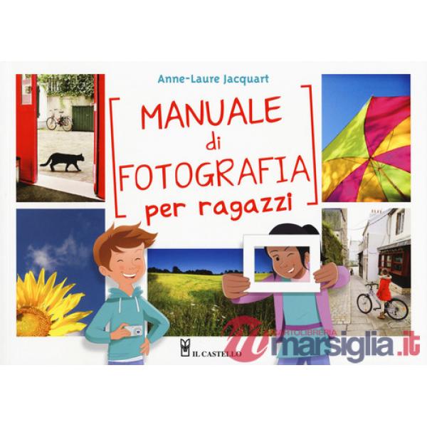 Manuale di fotografia per ragazzi. Ediz. a colori