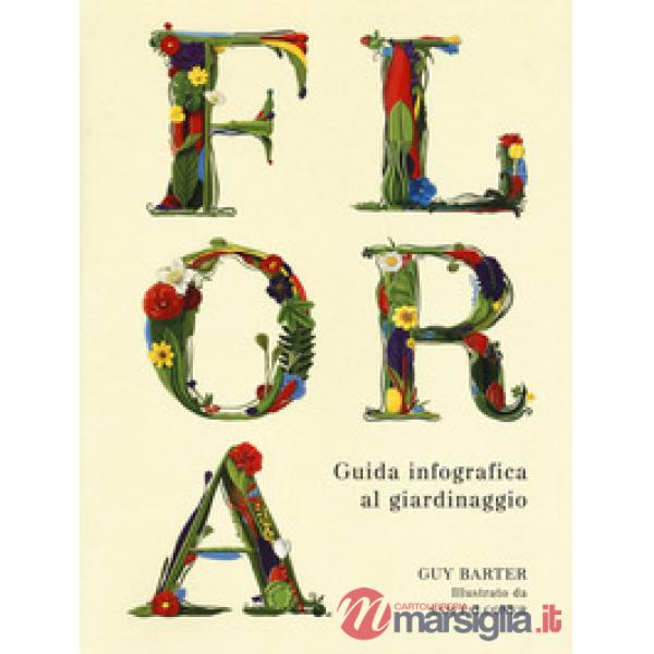 Flora. Guida infografica al giardinaggio. Ediz. a colori