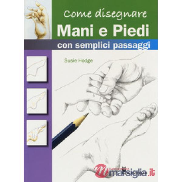 Come disegnare mani e piedi con semplici passaggi. Ediz. a colori