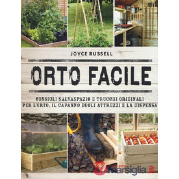 Orto facile. Consigli salvaspazio e trucchi originali per l'orto, il capanno degli attrezzi e la dispensa. Ediz. a colori